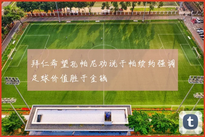 拜仁希望孔帕尼劝说于帕续约强调足球价值胜于金钱
