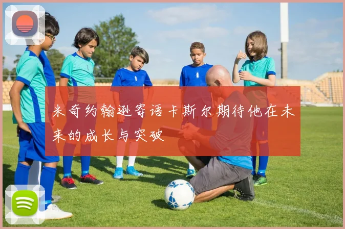 米奇约翰逊寄语卡斯尔期待他在未来的成长与突破